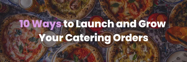10 Ways to Launch and Grow Your Catering Orders, over a table of shared dishes